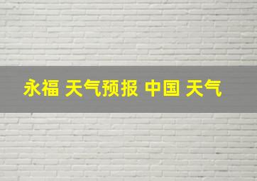 永福 天气预报 中国 天气